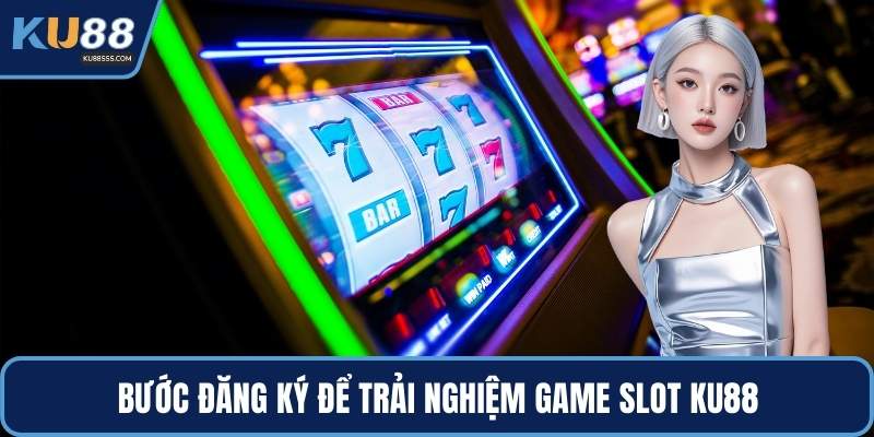 Bước đăng ký để trải nghiệm game slot KU88