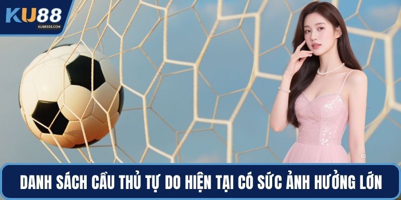 Danh sách cầu thủ tự do hiện tại có sức ảnh hưởng lớn