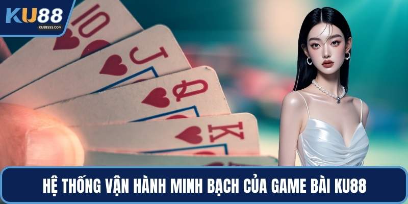 Hệ thống vận hành minh bạch của game bài KU88