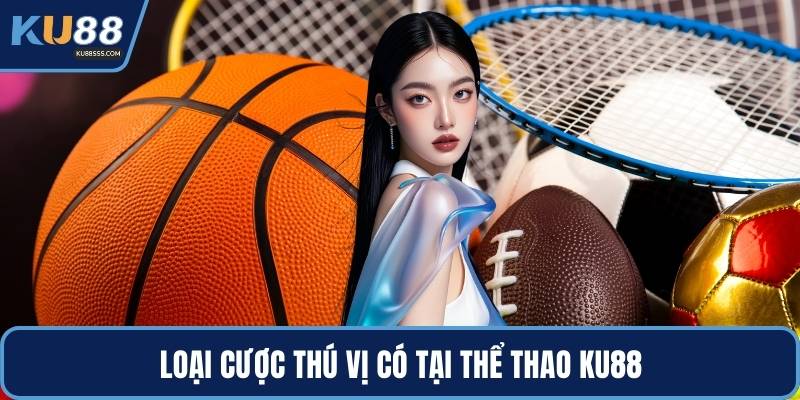Loại cược thú vị có tại thể thao KU88