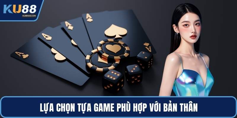 Lựa chọn tựa game phù hợp với bản thân