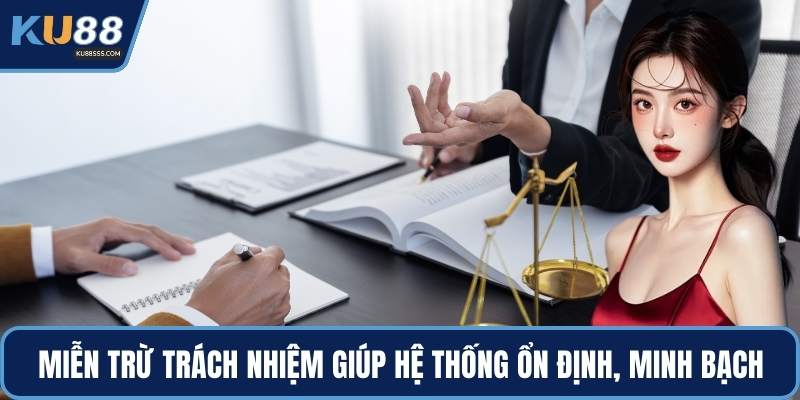 Miễn trừ trách nhiệm giúp hệ thống ổn định, minh bạch