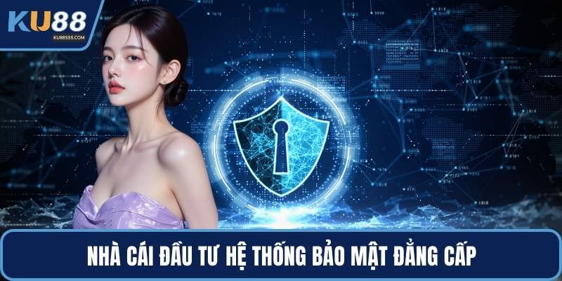 Nhà cái đầu tư hệ thống bảo mật đẳng cấp