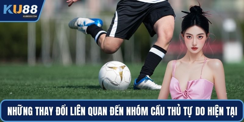 Những thay đổi liên quan đến nhóm cầu thủ tự do hiện tại
