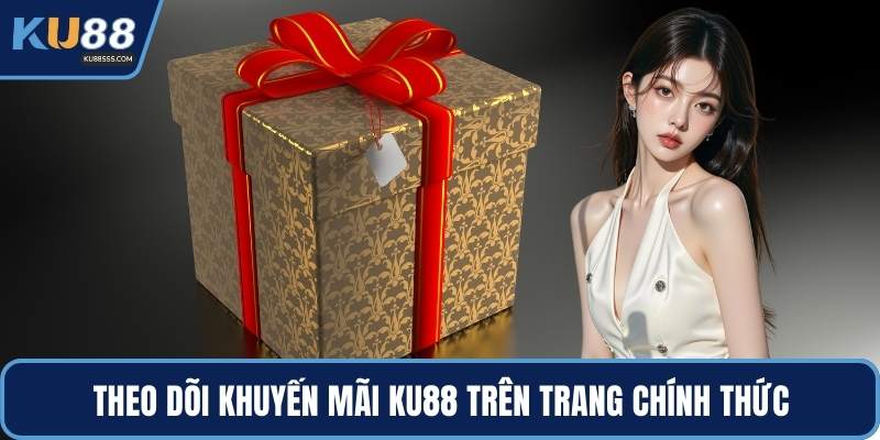Theo dõi khuyến mãi KU88 trên trang chính thức