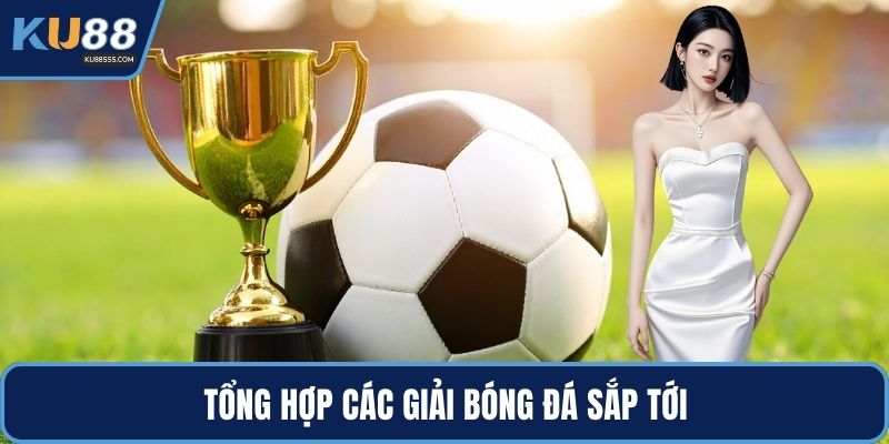 Tổng hợp các giải bóng đá sắp tới
